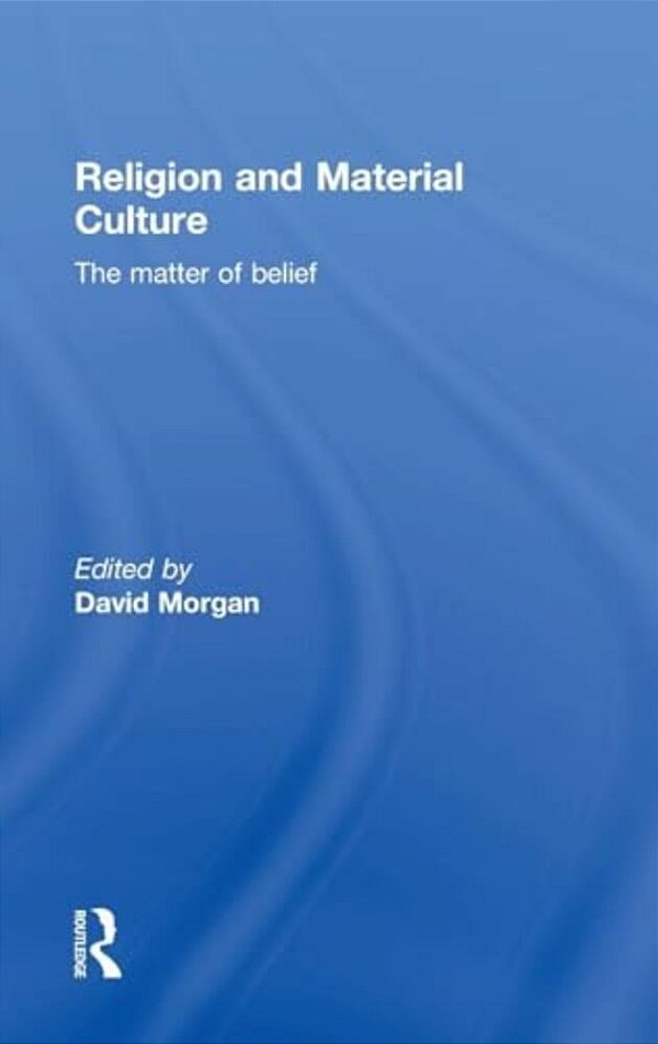 Religion And Material Culture: The Matter Of Belief-..