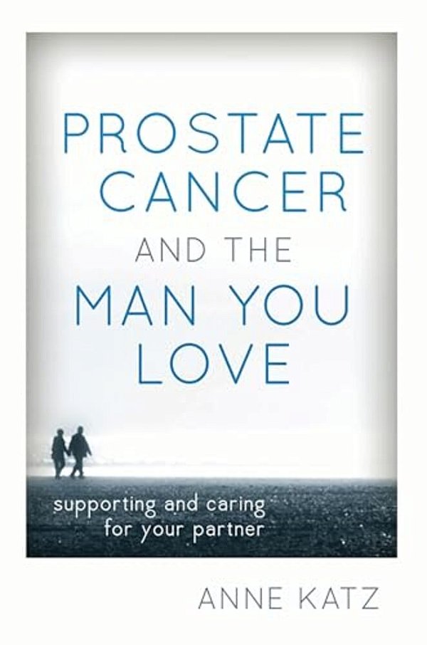 Prostate Cancer And The Man You Love: Supporting And Caring For Your Partner-..