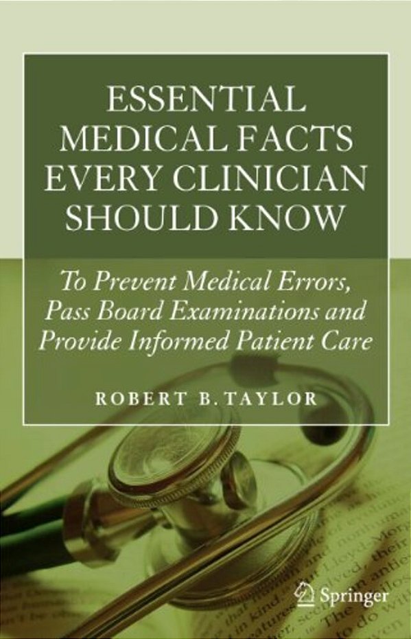 Essential Medical Facts Every Clinician Should Know: To Prevent Medical Errors, Pass Board Examinations And Provide Informed Patient Care-..
