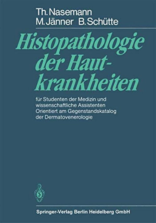 Histopathologie Der Hautkrankheiten: Für Studenten Der Medizin Und Wissenschaftliche Assistenten Orientiert Am Gegenstandskatalog Der Dermatovenerolog-..