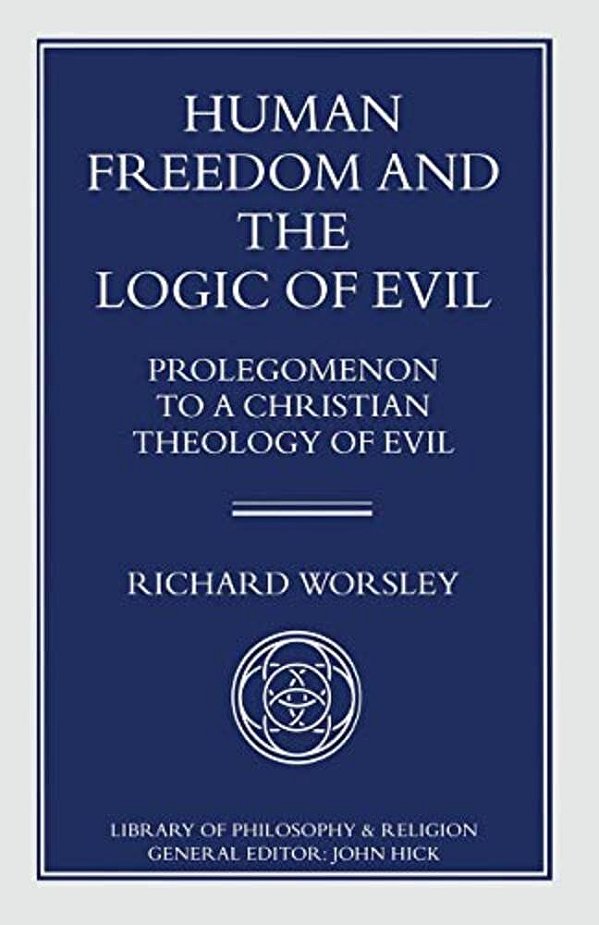 Human Freedom And The Logic Of Evil: Prolegomenon To A Christian Theology Of Evil-..