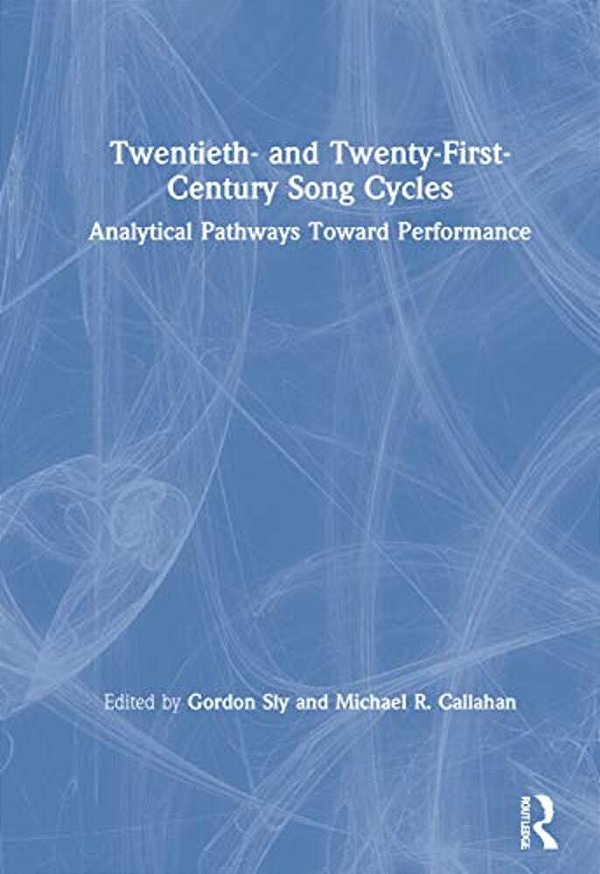 Twentieth- And Twenty-First-century Song Cycles: Analytical Pathways Toward Performance-..