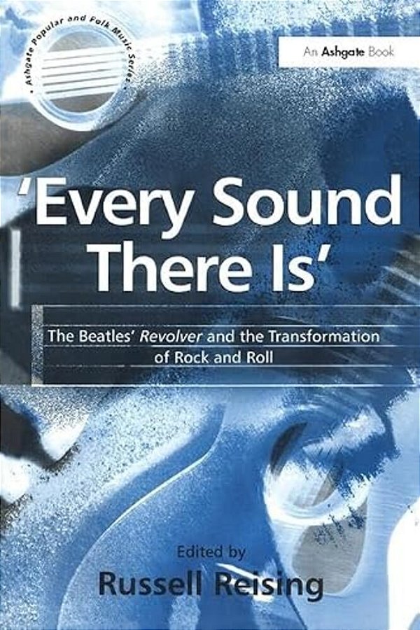 'Every Sound There Is': The Beatles' Revolver And The Transformation Of Rock And Roll-..