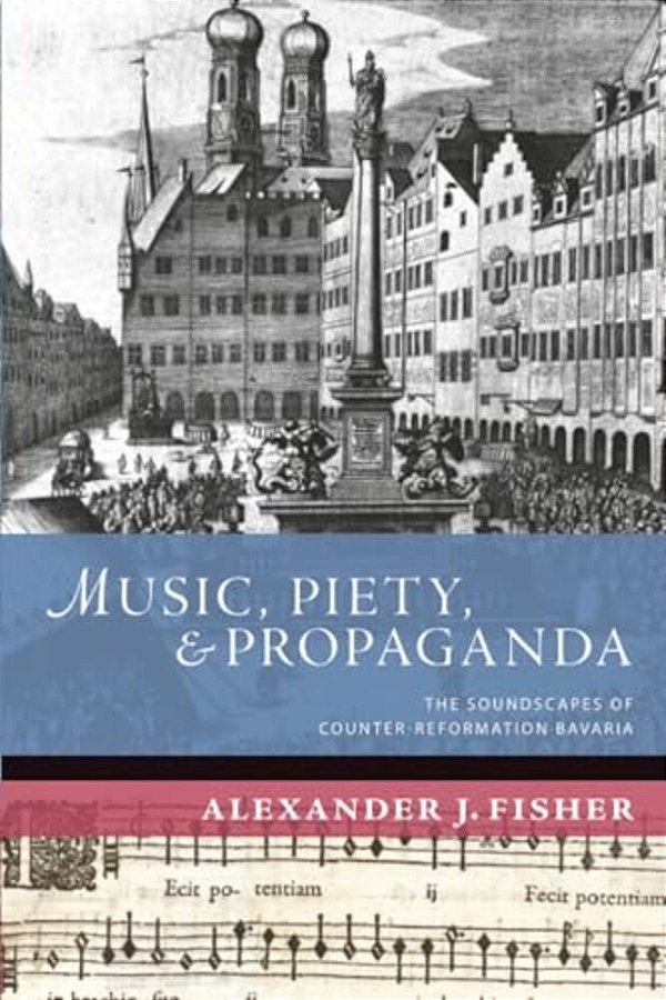 Music, Piety, And Propaganda: The Soundscapes Of Counter-Reformation Bavaria-..