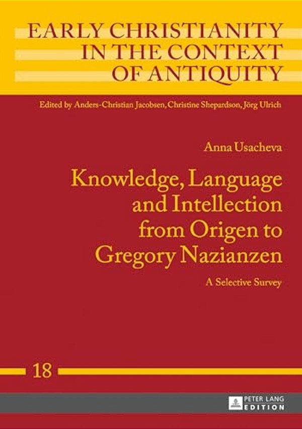 Knowledge, Language And Intellection From Origen To Gregory Nazianzen: A Selective Survey-..