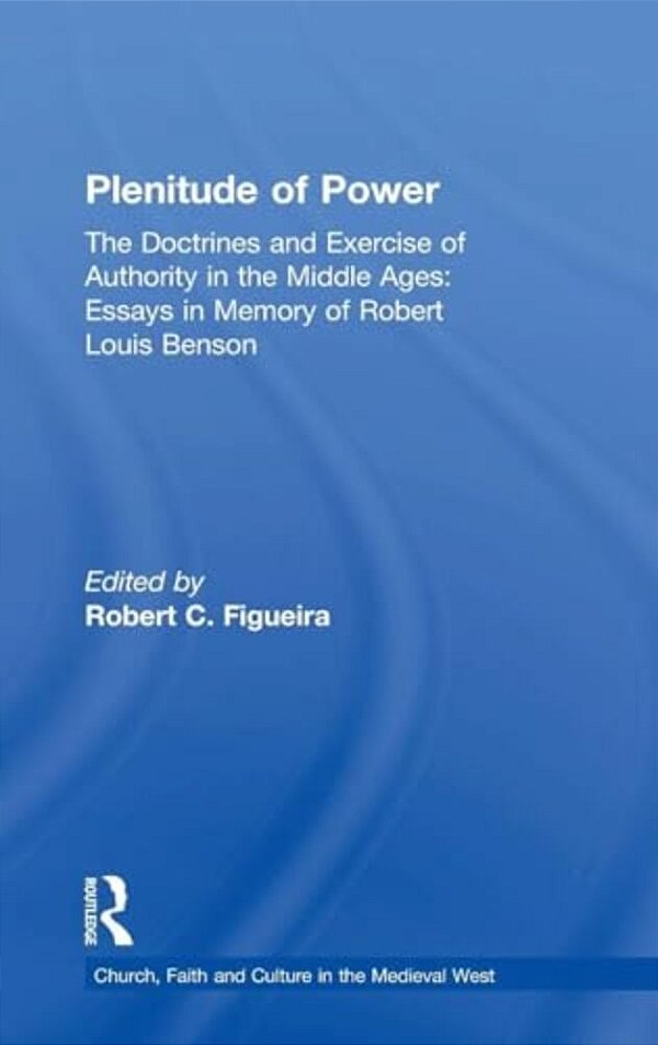 Plenitude Of Power: The Doctrines And Exercise Of Authority In The Middle Ages: Essays In Memory Of Robert Louis Benson-..