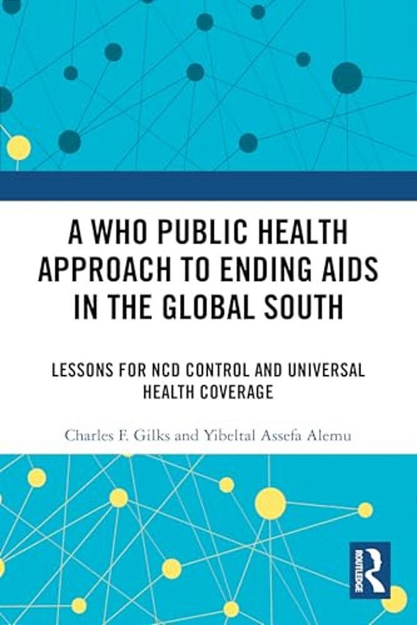 A Who Public Health Approach To Ending Aids In The Global South: Lessons For Ncd Control And Universal Health Coverage-..