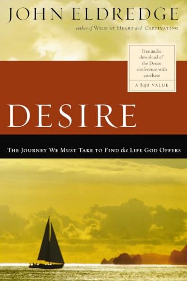 The Desire: The Journey We Must Take To Find The Life God Offers-..
