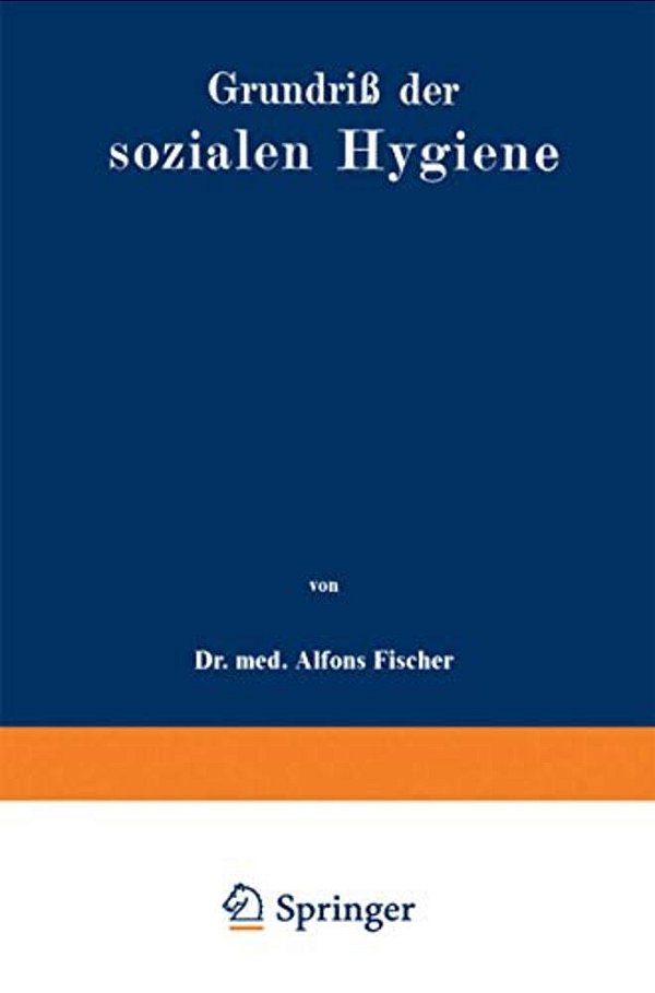 Grundriß Der Sozialen Hygiene: Für Mediziner, Nationalökonomen, Verwaltungsbeamte Und Sozialreformer-..