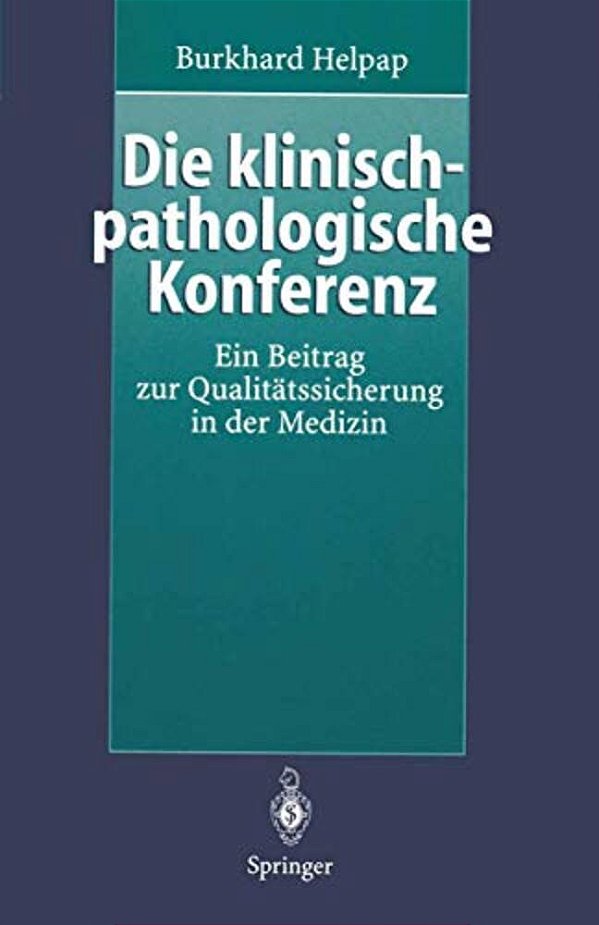 Die Klinisch-Pathologische Konferenz: Ein Beitrag Zur Qualitätssicherung In Der Medizin-..