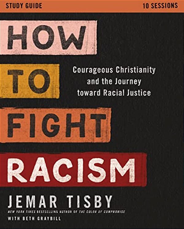 How To Fight Racism Study Guide: Courageous Christianity And The Journey Toward Racial Justice-..