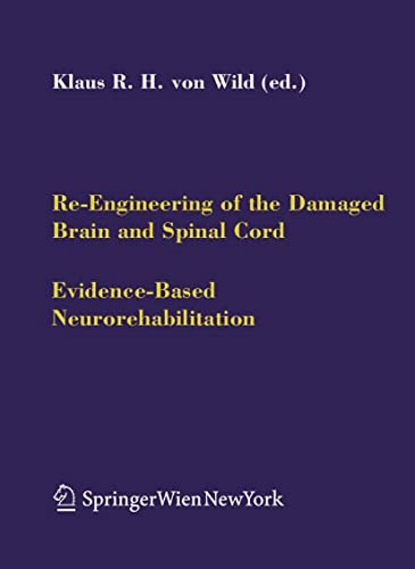 Re-Engineering Of The Damaged Brain And Spinal Cord: Evidence-Based Neurorehabilitation-..