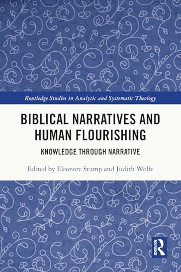 Biblical Narratives And Human Flourishing: Knowledge Through Narrative-..