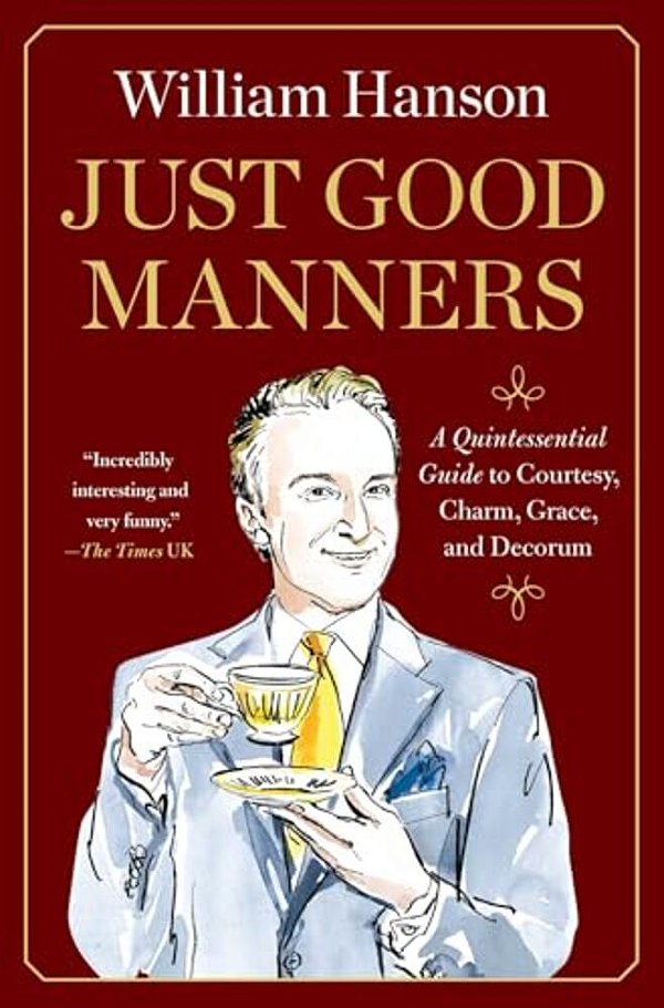 Just Good Manners: A Quintessential Guide To Courtesy, Charm, Grace, And Decorum-..