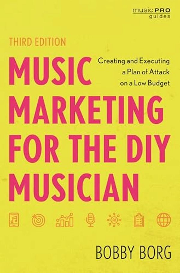 Music Marketing For The Diy Musician: Creating And Executing A Plan Of Attack On A Low Budget-..
