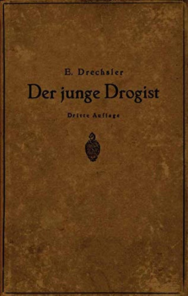 Der Junge Drogist: Lehrbuch Für Drogisten? Fachschulen, Den Selbstunterricht Und Die Vorbereitung Zur Drogisten? Gehilfen? Und Giftprüfung-..