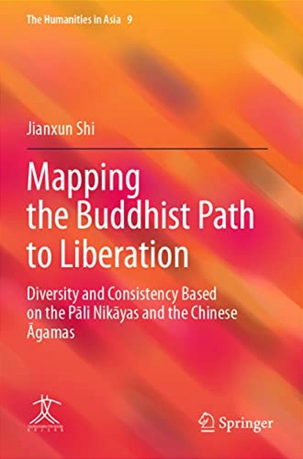 Mapping The Buddhist Path To Liberation: Diversity And Consistency Based On The Pali Nikayas And The Chinese Agamas-..