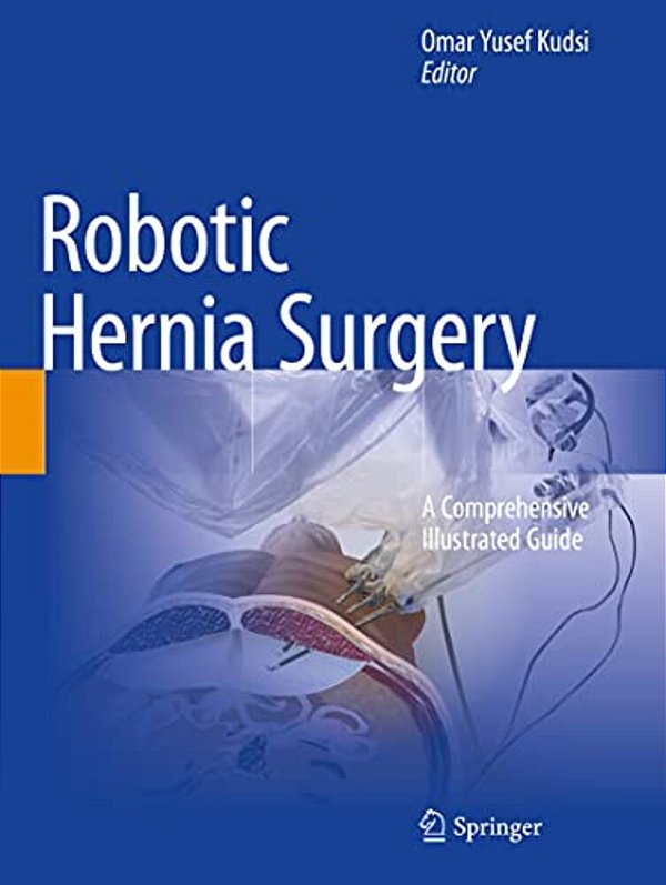 Robotic Hernia Surgery: A Comprehensive Illustrated Guide-..