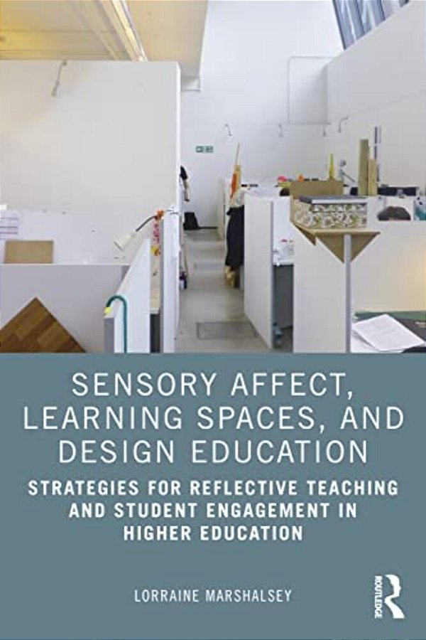 Sensory Affect, Learning Spaces, And Design Education: Strategies For Reflective Teaching And Student Engagement In Higher Education-..