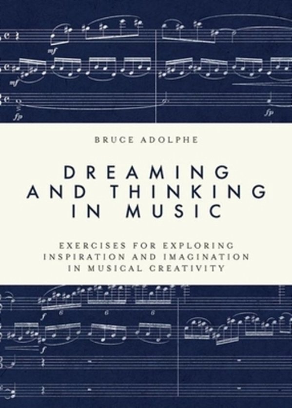 Dreaming And Thinking In Music: Exercises For Exploring Inspiration And Imagination In Musical Creativity-..