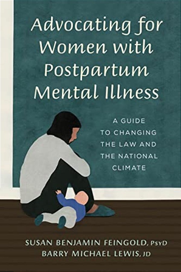 Advocating For Women With Postpartum Mental Illness: A Guide To Changing The Law And The National Climate-..