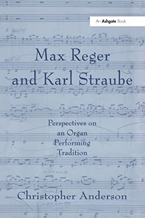 Max Reger And Karl Straube: Perspectives On An Organ Performing Tradition-..