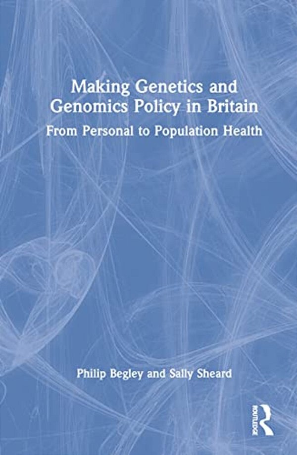 Making Genetics And Genomics Policy In Britain: From Personal To Population Health-..