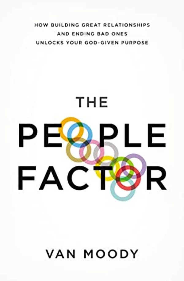 The People Factor: How Building Great Relationships And Ending Bad Ones Unlocks Your God-Given Purpose-..