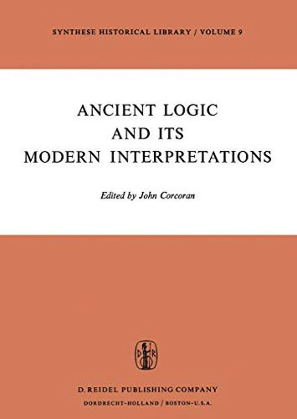 Ancient Logic And Its Modern Interpretations: Proceedings Of The Buffalo Symposium On Modernist Interpretations Of Ancient Logic, 21 And 22 April, 197-..
