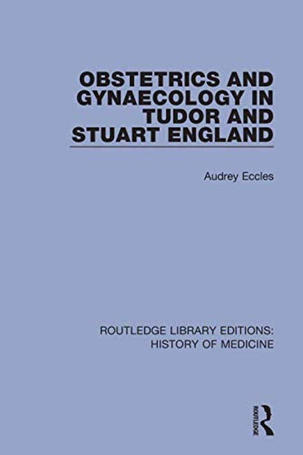 Obstetrics And Gynaecology In Tudor And Stuart England-..