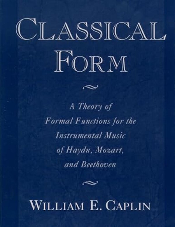 Classical Form: A Theory Of Formal Functions For The Instrumental Music Of Haydn, Mozart, And Beethoven-..
