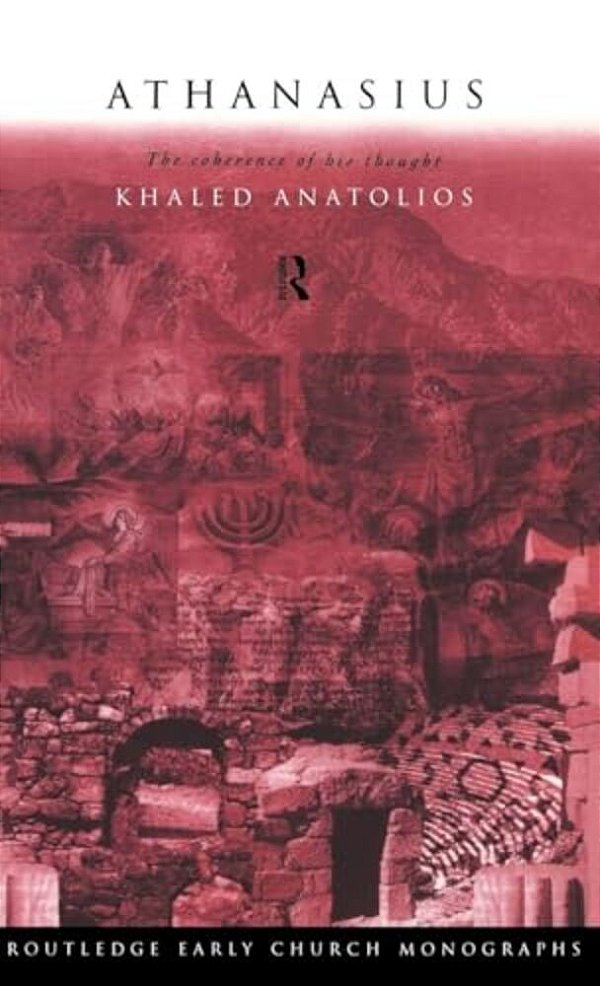 Athanasius: The Coherence Of His Thought-..