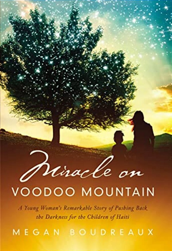 Miracle On Voodoo Mountain: A Young Woman's Remarkable Story Of Pushing Back The Darkness For The Children Of Haiti-..
