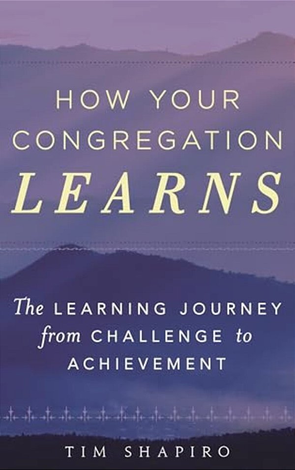 How Your Congregation Learns: The Learning Journey From Challenge To Achievement-..
