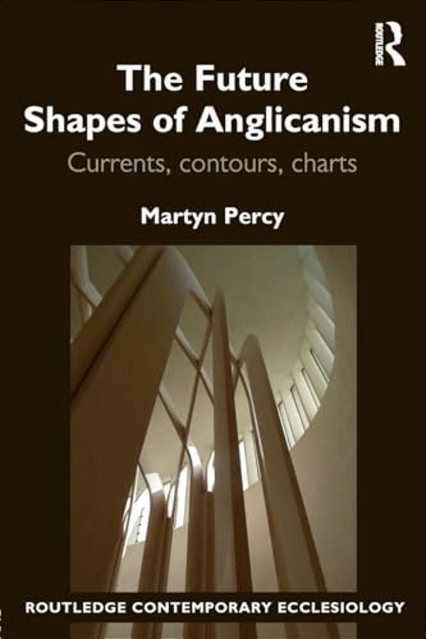 The Future Shapes Of Anglicanism: Currents, Contours, Charts-..
