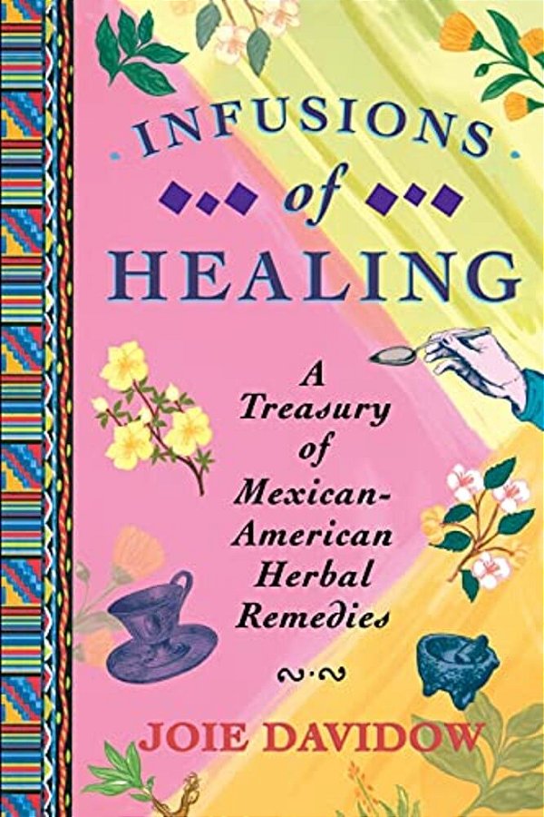 Infusions Of Healing: A Treasury Of Mexican-American Herbal Remedies-..