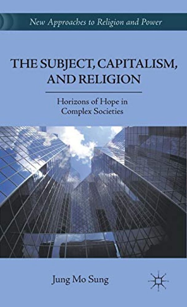 The Subject, Capitalism, And Religion: Horizons Of Hope In Complex Societies-..