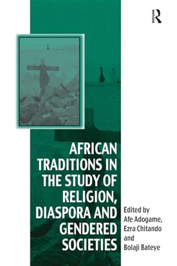 African Traditions In The Study Of Religion, Diaspora And Gendered Societies-..