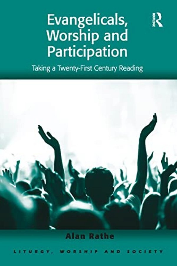 Evangelicals, Worship And Participation: Taking A Twenty-First Century Reading-..