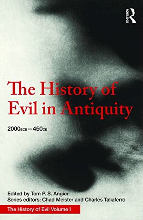 The History Of Evil In Antiquity: 2000 Bce - 450 Ce-..