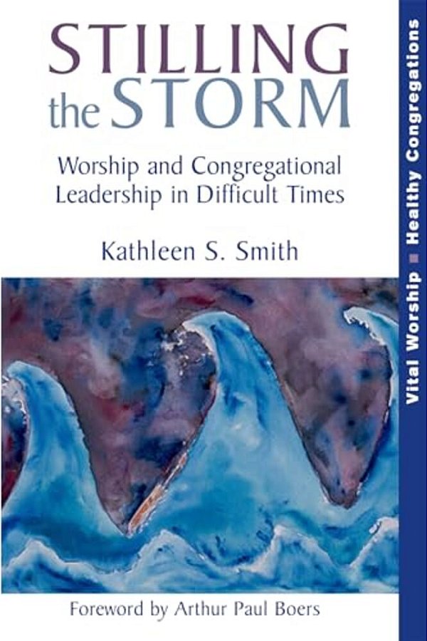 Stilling The Storm: Worship And Congregational Leadership In Difficult Times-..