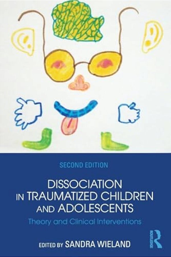 Dissociation In Traumatized Children And Adolescents: Theory And Clinical Interventions-..