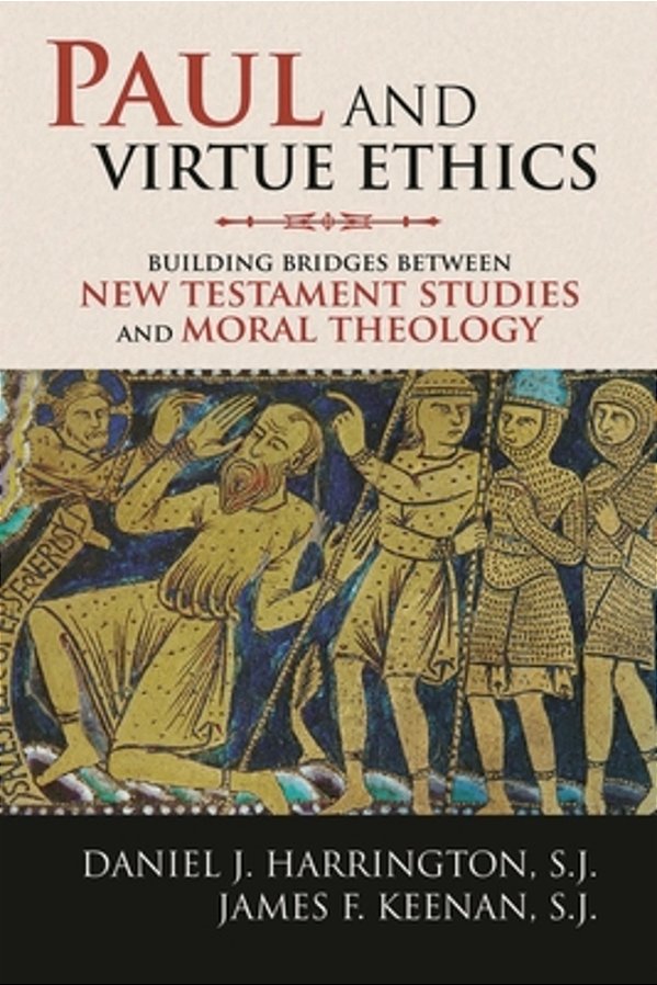 Paul And Virtue Ethics: Building Bridges Between New Testament Studies And Moral Theology-..