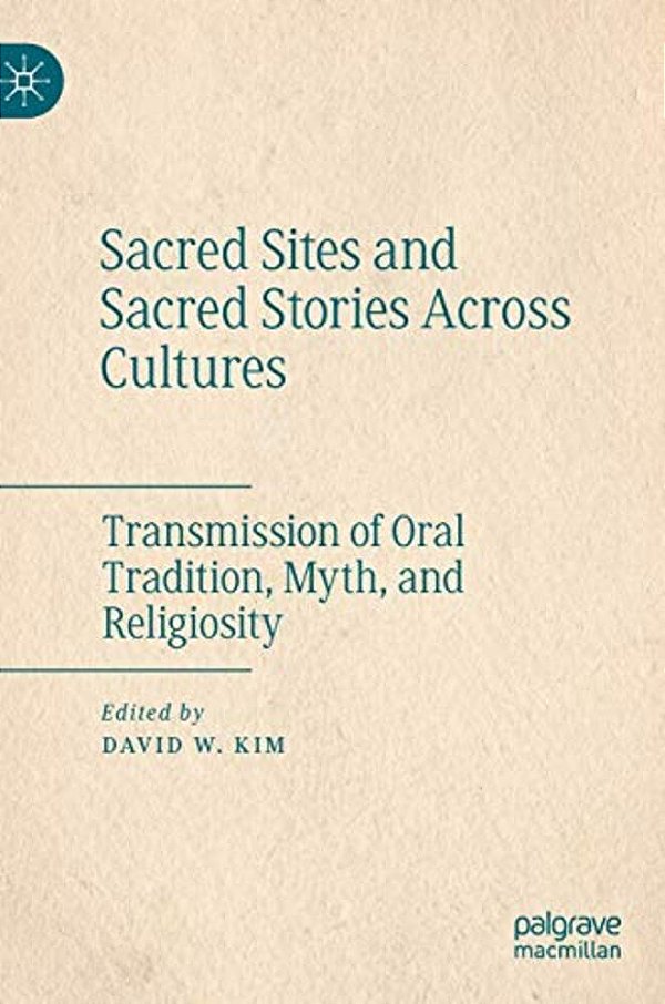 Sacred Sites And Sacred Stories Across Cultures: Transmission Of Oral Tradition, Myth, And Religiosity-..