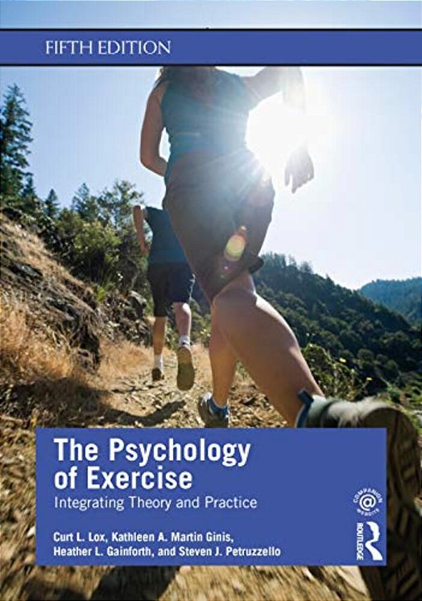 The Psychology Of Exercise: Integrating Theory And Practice-..