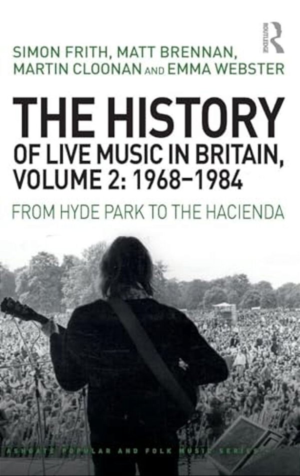 The History Of Live Music In Britain, Volume II, 1968-1984: From Hyde Park To The Hacienda-..