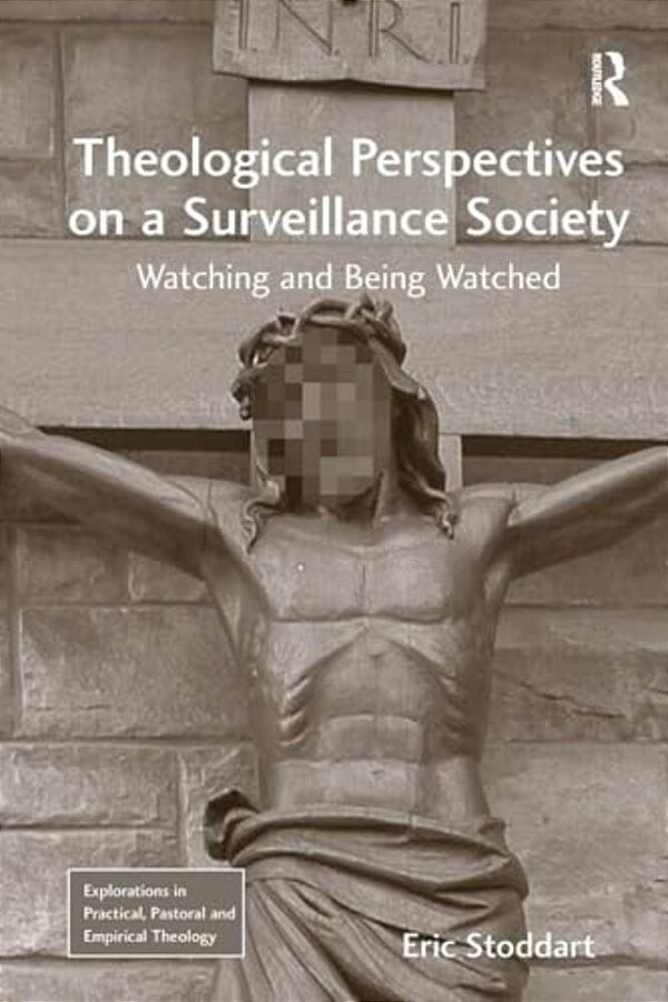 Theological Perspectives On A Surveillance Society: Watching And Being Watched-..
