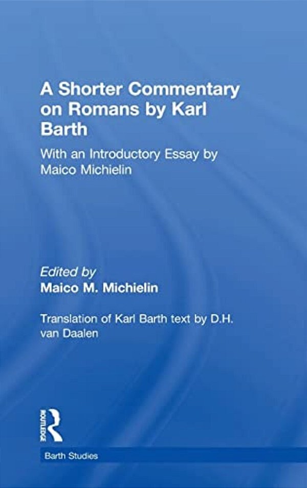 A Shorter Commentary On Romans By Karl Barth: With An Introductory Essay By Maico Michielin-..
