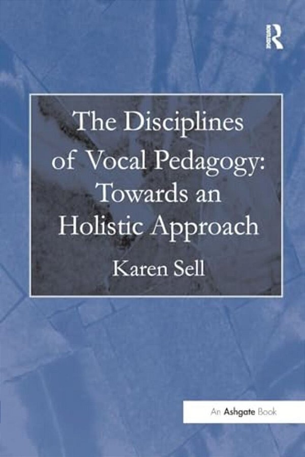 The Disciplines Of Vocal Pedagogy: Towards An Holistic Approach-..