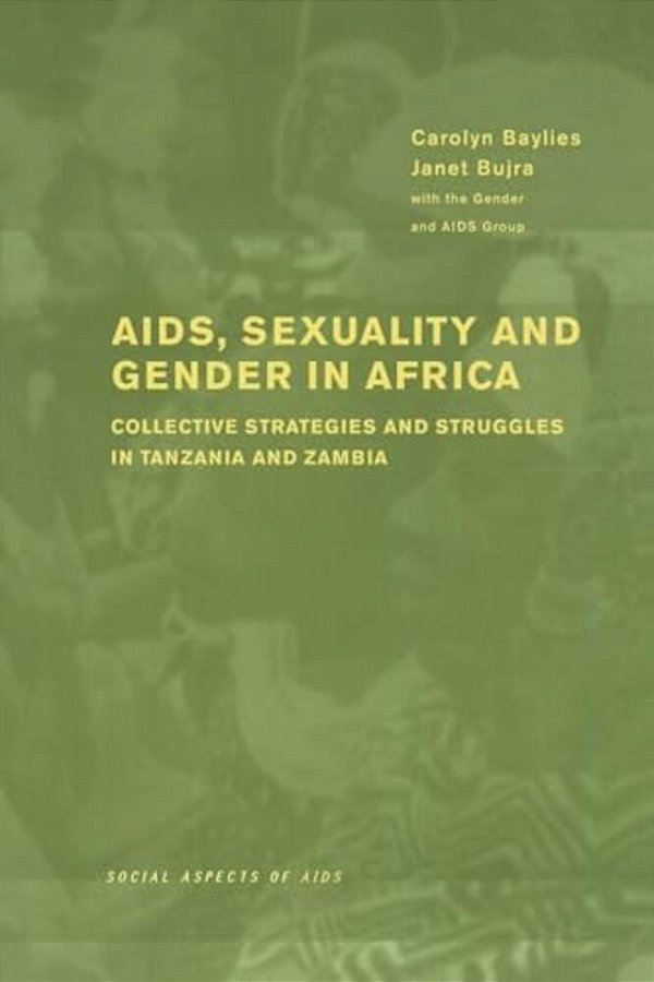 Aids Sexuality And Gender In Africa: Collective Strategies And Struggles In Tanzania And Zambia-..